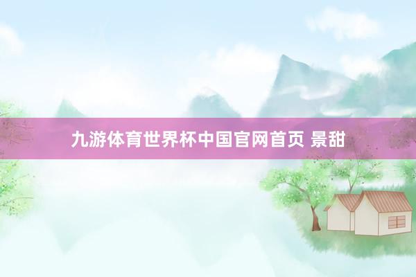 九游体育世界杯中国官网首页 景甜